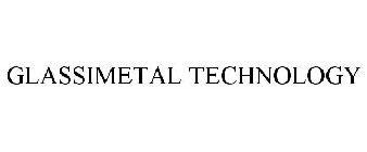 GLASSIMETAL TECHNOLOGY