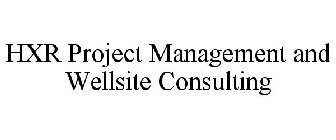 HXR PROJECT MANAGEMENT AND WELLSITE CONSULTING