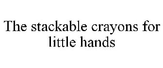 THE STACKABLE CRAYONS FOR LITTLE HANDS