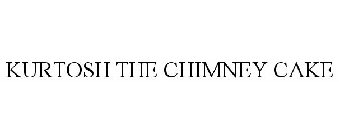 KURTOSH THE CHIMNEY CAKE