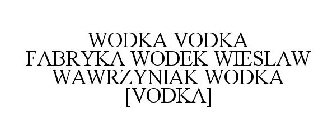 WODKA VODKA FABRYKA WODEK WIESLAW WAWRZYNIAK WODKA [VODKA]