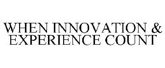 WHEN INNOVATION & EXPERIENCE COUNT