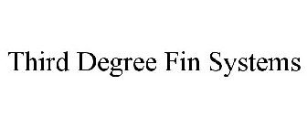 THIRD DEGREE FIN SYSTEMS