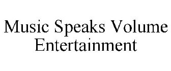 MUSIC SPEAKS VOLUME ENTERTAINMENT