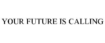YOUR FUTURE IS CALLING