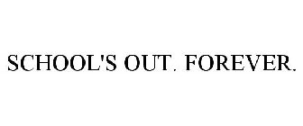 SCHOOL'S OUT. FOREVER.