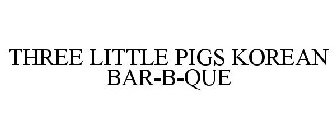 THREE LITTLE PIGS KOREAN BAR-B-QUE