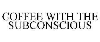 COFFEE WITH THE SUBCONSCIOUS