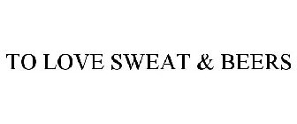 TO LOVE, SWEAT AND BEERS.