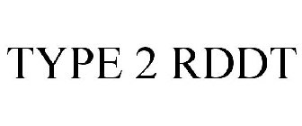TYPE 2 RDDT