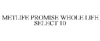METLIFE PROMISE WHOLE LIFE SELECT 10