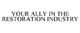 YOUR ALLY IN THE RESTORATION INDUSTRY