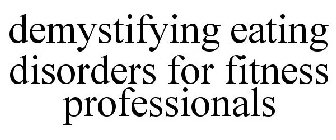 DEMYSTIFYING EATING DISORDERS FOR FITNESS PROFESSIONALS