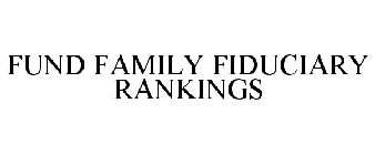 FUND FAMILY FIDUCIARY RANKINGS