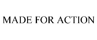 MADE FOR ACTION