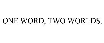 ONE WORD, TWO WORLDS.