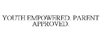 YOUTH EMPOWERED. PARENT APPROVED.