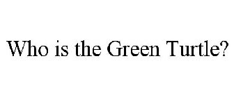 WHO IS THE GREEN TURTLE?