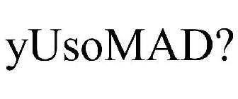 YUSOMAD?