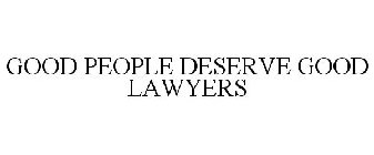 GOOD PEOPLE DESERVE GOOD LAWYERS