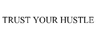 TRUST YOUR HUSTLE