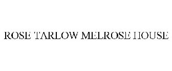 ROSE TARLOW MELROSE HOUSE