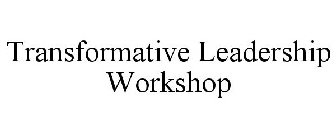 TRANSFORMATIVE LEADERSHIP WORKSHOP