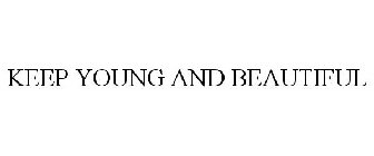 KEEP YOUNG AND BEAUTIFUL