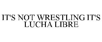 IT'S NOT WRESTLING IT'S LUCHA LIBRE