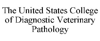 THE UNITED STATES COLLEGE OF DIAGNOSTIC VETERINARY PATHOLOGY