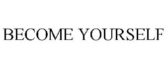 BECOME YOURSELF