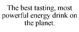 THE BEST TASTING, MOST POWERFUL ENERGY DRINK ON THE PLANET.