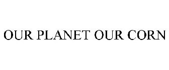 OUR PLANET OUR CORN
