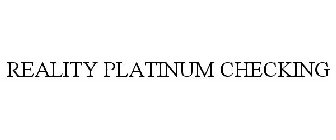 REALITY PLATINUM CHECKING