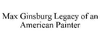 MAX GINSBURG LEGACY OF AN AMERICAN PAINTER