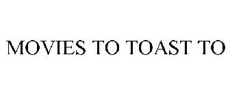 MOVIES TO TOAST TO
