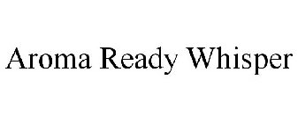 AROMA READY WHISPER