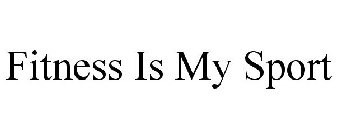 FITNESS IS MY SPORT