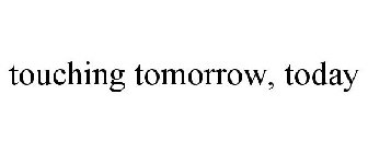 TOUCHING TOMORROW, TODAY