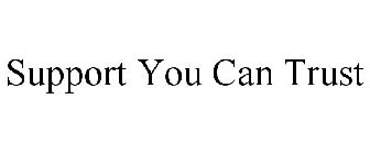 SUPPORT YOU CAN TRUST