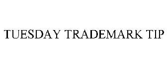 TUESDAY TRADEMARK TIP