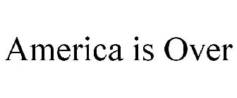 AMERICA IS OVER