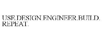 USE.DESIGN.ENGINEER.BUILD.REPEAT.