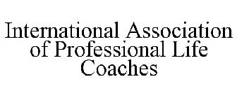 INTERNATIONAL ASSOCIATION OF PROFESSIONAL LIFE COACHES