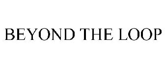 BEYOND THE LOOP