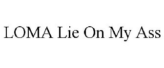 LOMA LIE ON MY ASS
