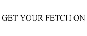 GET YOUR FETCH ON