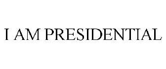 I AM PRESIDENTIAL