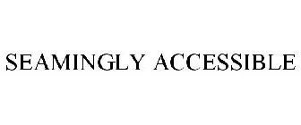 SEAMINGLY ACCESSIBLE
