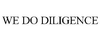 WE DO DILIGENCE